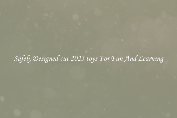 Safely Designed cut 2023 toys For Fun And Learning