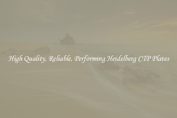 High Quality, Reliable, Performing Heidelberg CTP Plates