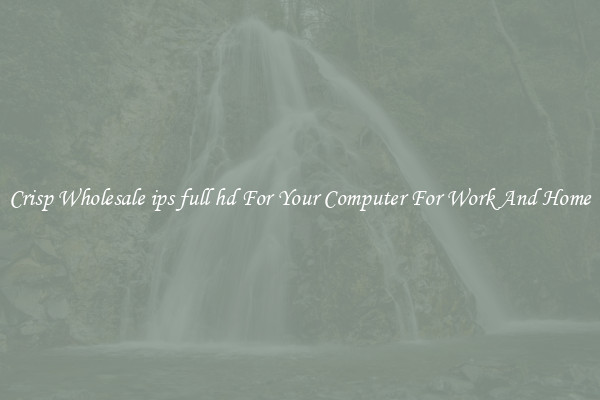 Crisp Wholesale ips full hd For Your Computer For Work And Home