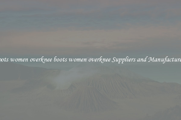 boots women overknee boots women overknee Suppliers and Manufacturers