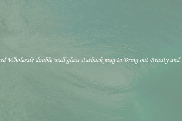 Featured Wholesale double wall glass starbuck mug to Bring out Beauty and Luxury