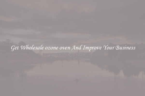 Get Wholesale ozone oven And Improve Your Business