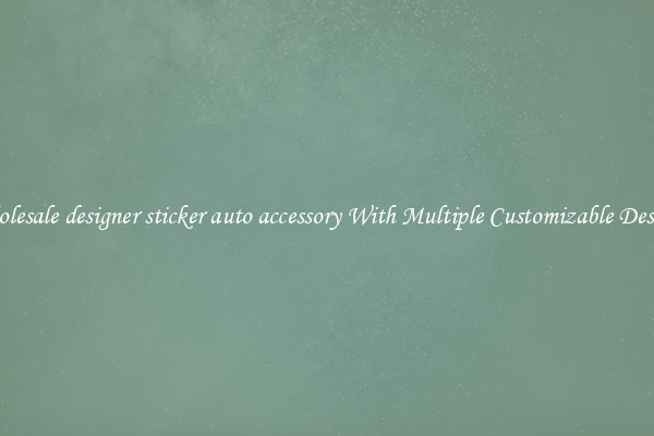 Wholesale designer sticker auto accessory With Multiple Customizable Designs