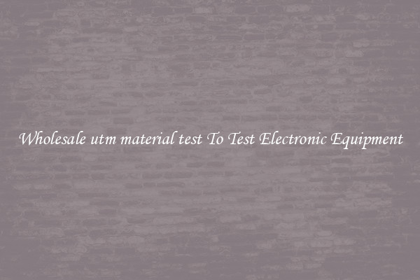 Wholesale utm material test To Test Electronic Equipment