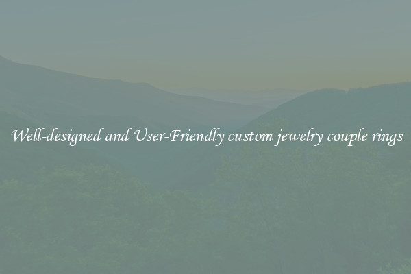 Well-designed and User-Friendly custom jewelry couple rings