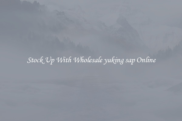 Stock Up With Wholesale yuking sap Online