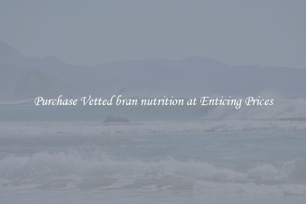 Purchase Vetted bran nutrition at Enticing Prices