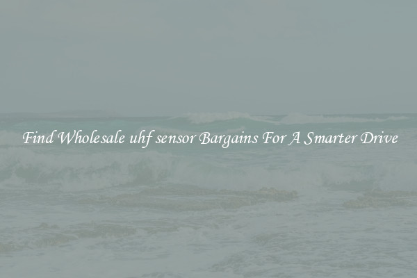 Find Wholesale uhf sensor Bargains For A Smarter Drive