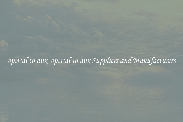 optical to aux, optical to aux Suppliers and Manufacturers