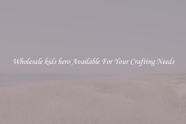 Wholesale kids hero Available For Your Crafting Needs