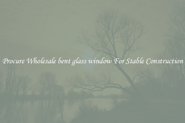 Procure Wholesale bent glass window For Stable Construction