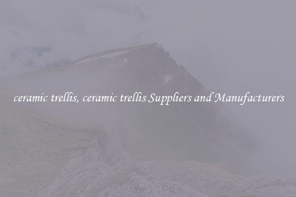 ceramic trellis, ceramic trellis Suppliers and Manufacturers