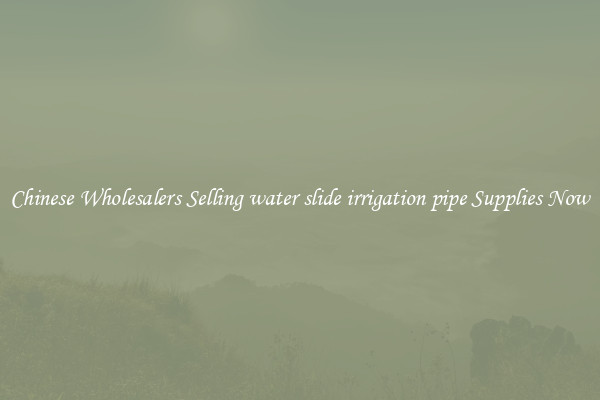 Chinese Wholesalers Selling water slide irrigation pipe Supplies Now