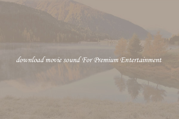 download movie sound For Premium Entertainment 