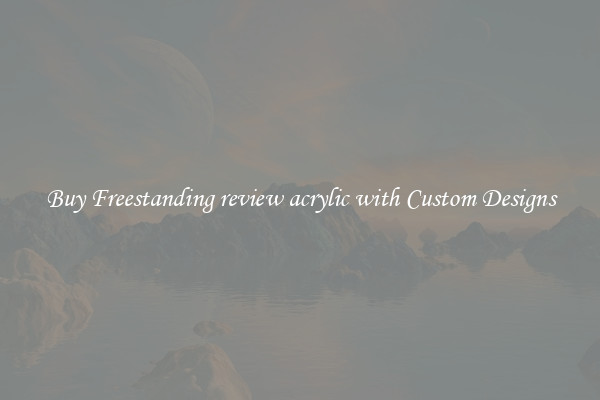Buy Freestanding review acrylic with Custom Designs
