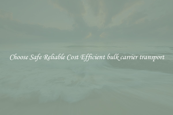 Choose Safe Reliable Cost Efficient bulk carrier transport