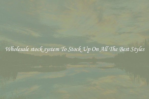 Wholesale stock system To Stock Up On All The Best Styles