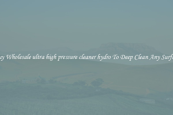 Buy Wholesale ultra high pressure cleaner hydro To Deep Clean Any Surface