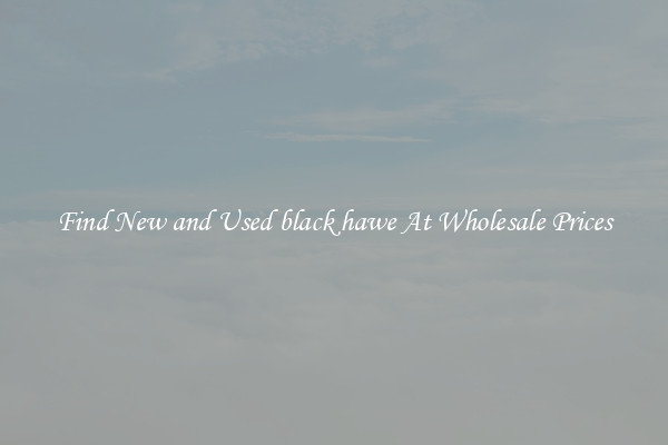 Find New and Used black hawe At Wholesale Prices