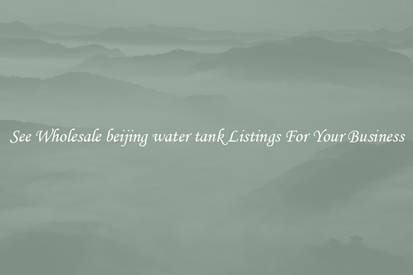 See Wholesale beijing water tank Listings For Your Business