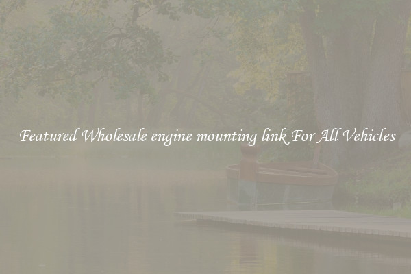Featured Wholesale engine mounting link For All Vehicles