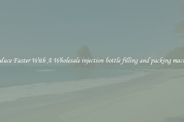 Produce Faster With A Wholesale injection bottle filling and packing machine