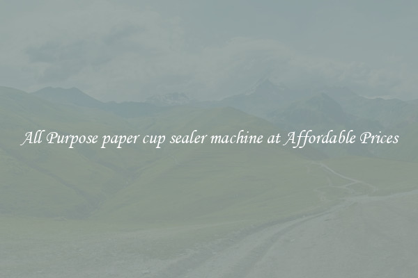All Purpose paper cup sealer machine at Affordable Prices