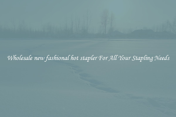 Wholesale new fashional hot stapler For All Your Stapling Needs