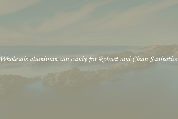 Wholesale aluminum can candy for Robust and Clean Sanitation