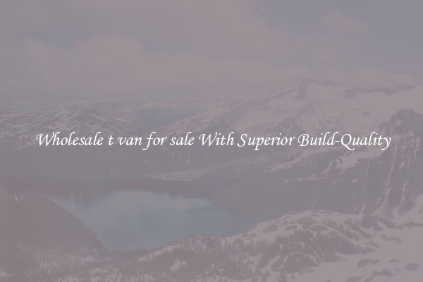 Wholesale t van for sale With Superior Build-Quality