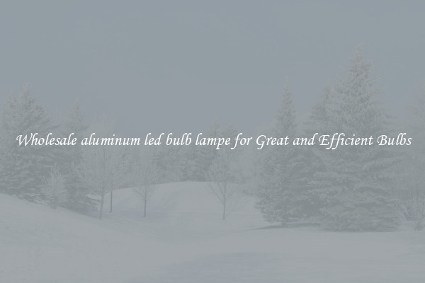 Wholesale aluminum led bulb lampe for Great and Efficient Bulbs