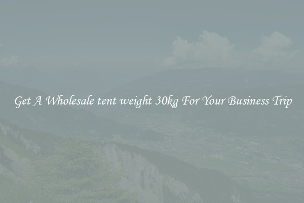 Get A Wholesale tent weight 30kg For Your Business Trip