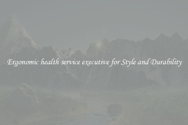 Ergonomic health service executive for Style and Durability