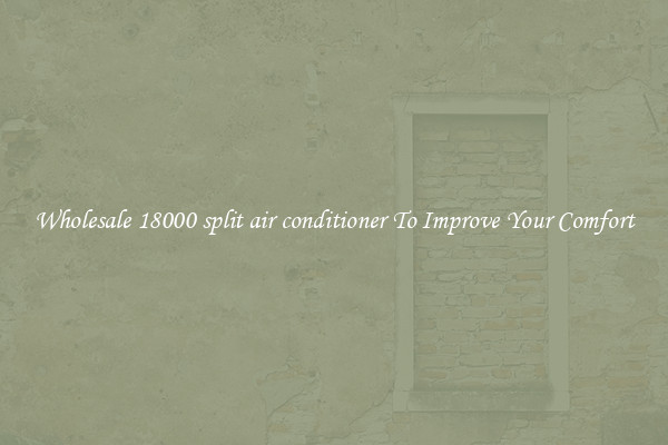 Wholesale 18000 split air conditioner To Improve Your Comfort